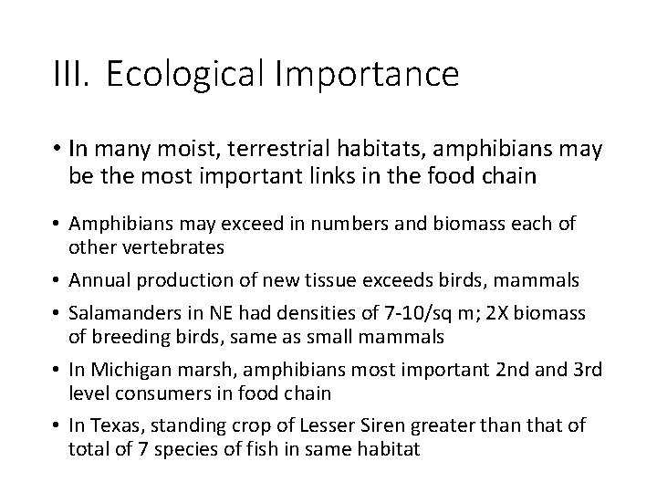III. Ecological Importance • In many moist, terrestrial habitats, amphibians may be the most