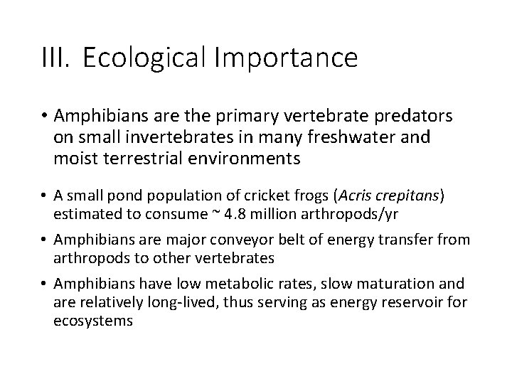 III. Ecological Importance • Amphibians are the primary vertebrate predators on small invertebrates in