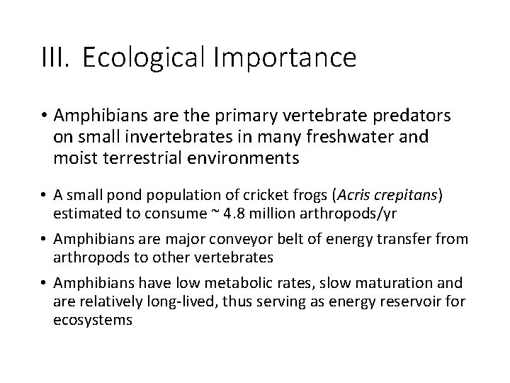 III. Ecological Importance • Amphibians are the primary vertebrate predators on small invertebrates in