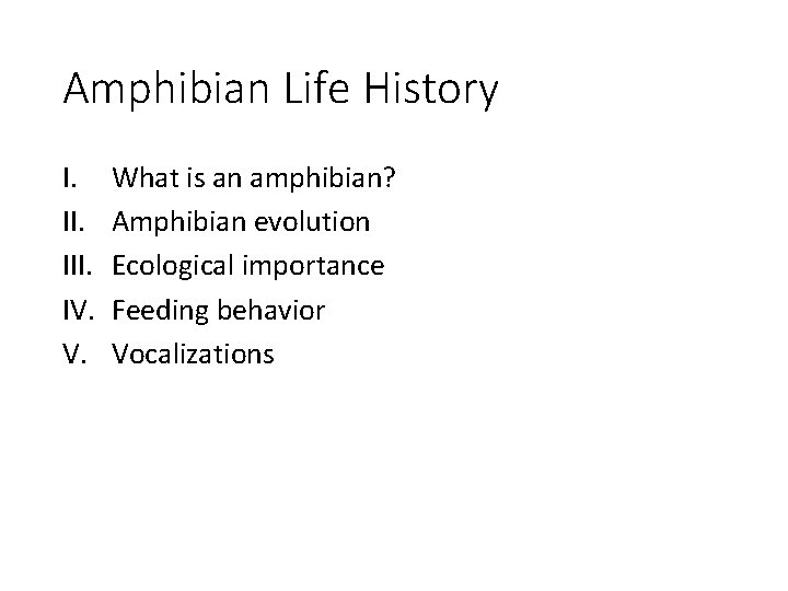 Amphibian Life History I. III. IV. V. What is an amphibian? Amphibian evolution Ecological