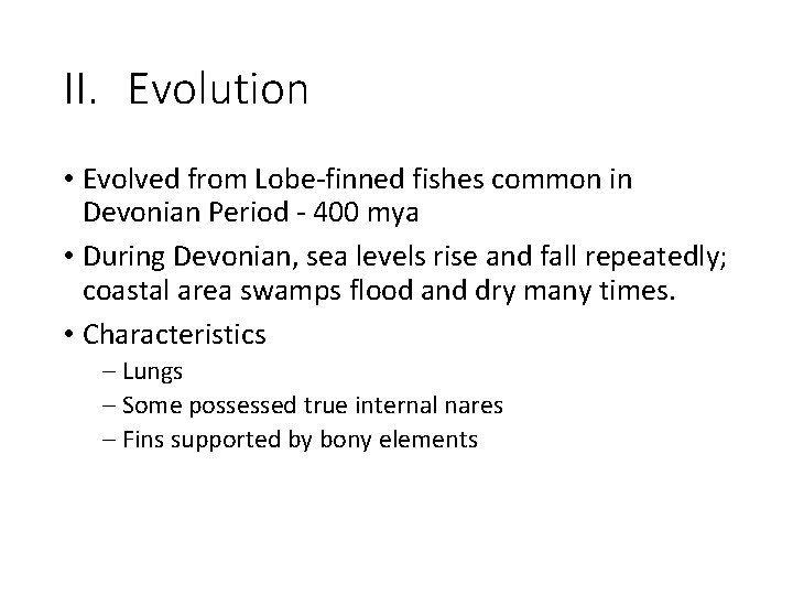 II. Evolution • Evolved from Lobe-finned fishes common in Devonian Period - 400 mya