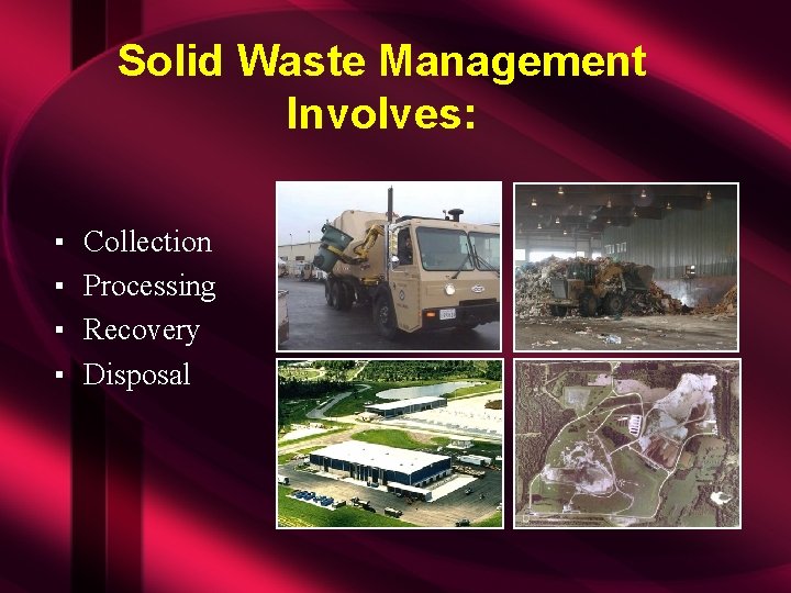 Solid Waste Management Involves: ▪ ▪ Collection Processing Recovery Disposal 