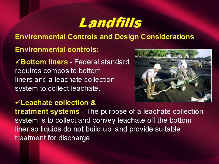 Landfills Environmental Controls and Design Considerations Environmental controls: üBottom liners - Federal standard requires