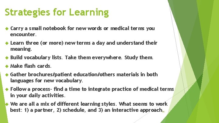 Strategies for Learning Carry a small notebook for new words or medical terms you