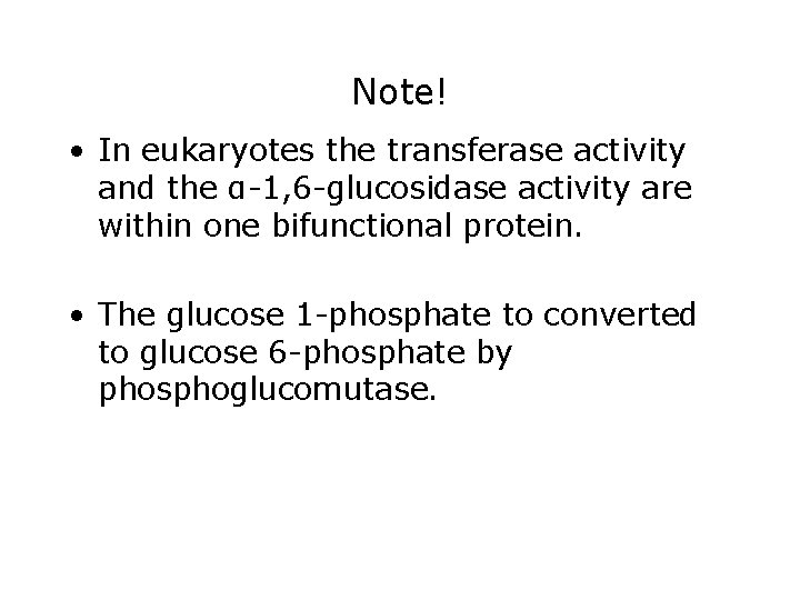 Note! • In eukaryotes the transferase activity and the α-1, 6 -glucosidase activity are