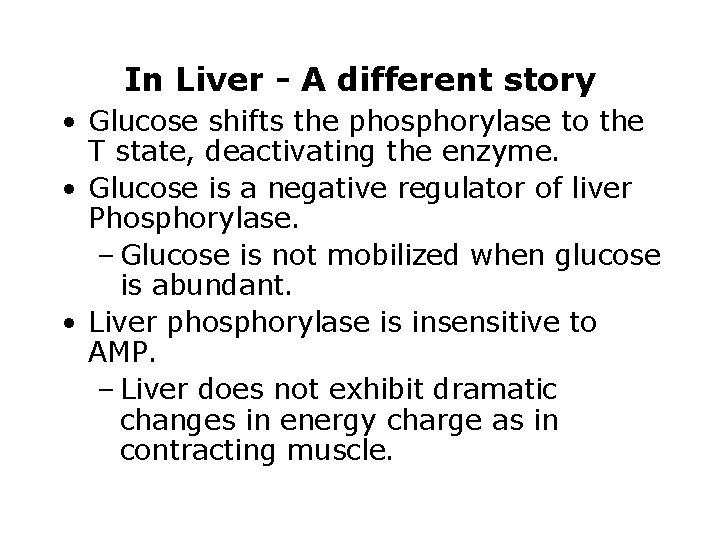 In Liver - A different story • Glucose shifts the phosphorylase to the T