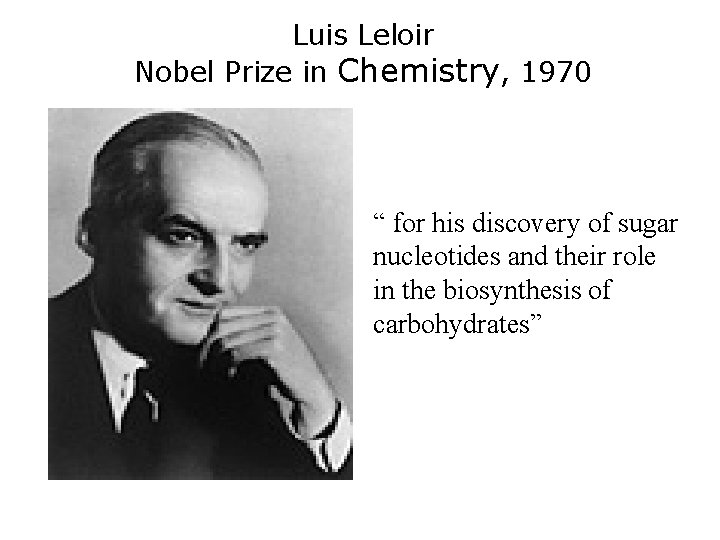 Luis Leloir Nobel Prize in Chemistry, 1970 “ for his discovery of sugar nucleotides