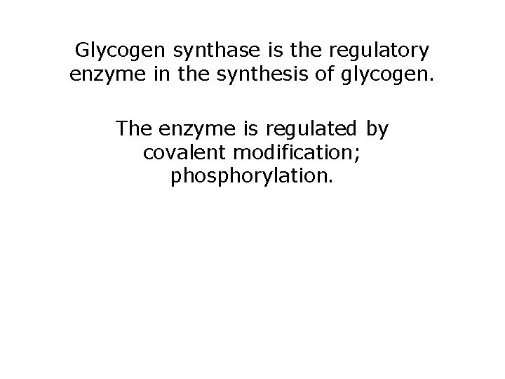 Glycogen synthase is the regulatory enzyme in the synthesis of glycogen. The enzyme is