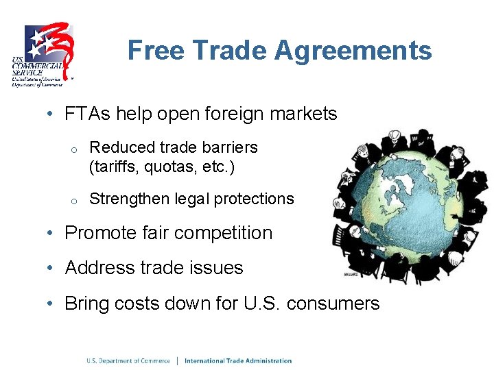 Free Trade Agreements • FTAs help open foreign markets o Reduced trade barriers (tariffs,