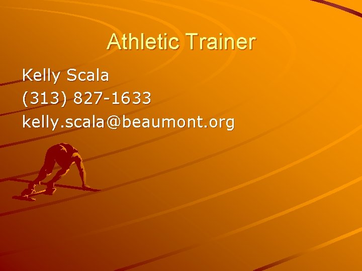 Athletic Trainer Kelly Scala (313) 827 -1633 kelly. scala@beaumont. org 