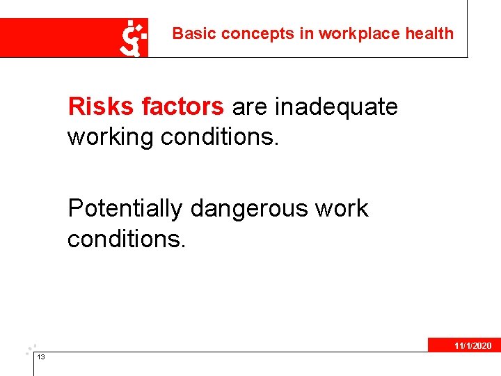 Basic concepts in workplace health Risks factors are inadequate working conditions. Potentially dangerous work