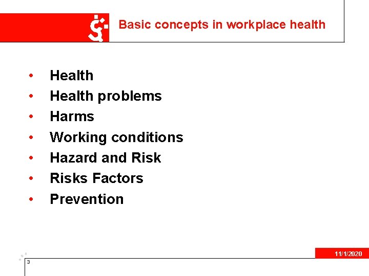 Basic concepts in workplace health • • Health problems Harms Working conditions Hazard and