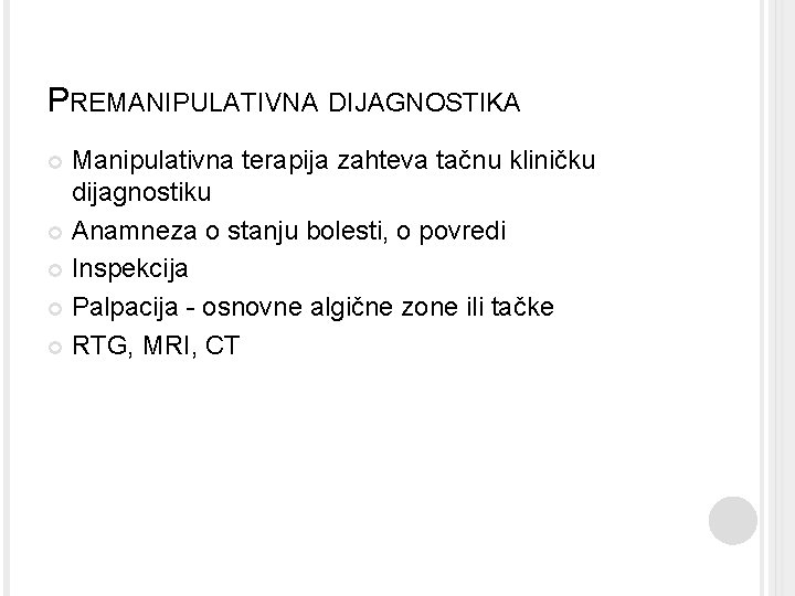 PREMANIPULATIVNA DIJAGNOSTIKA Manipulativna terapija zahteva tačnu kliničku dijagnostiku Anamneza o stanju bolesti, o povredi