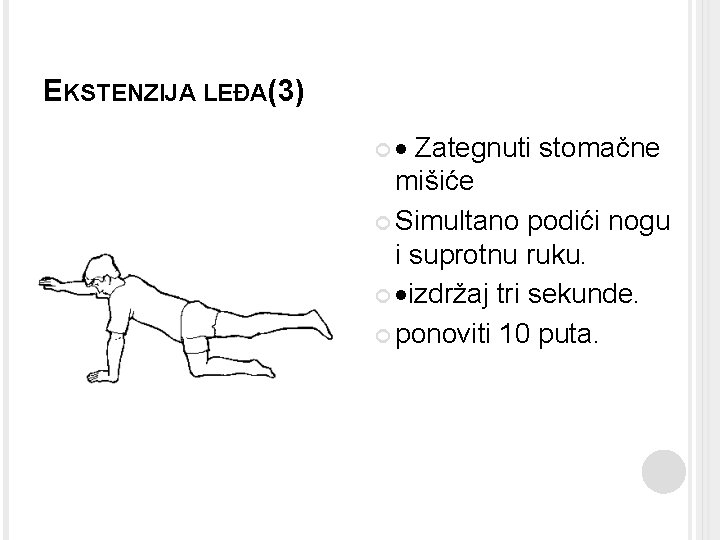 EKSTENZIJA LEĐA(3) · Zategnuti stomačne mišiće Simultano podići nogu i suprotnu ruku. ·izdržaj tri