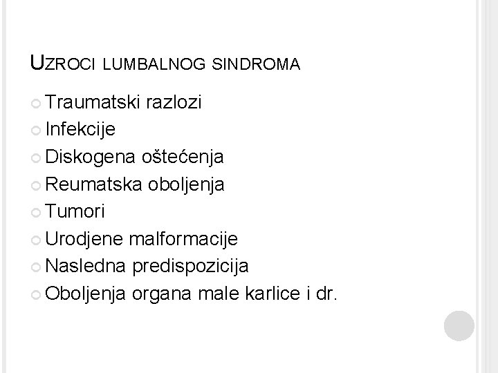 UZROCI LUMBALNOG SINDROMA Traumatski razlozi Infekcije Diskogena oštećenja Reumatska oboljenja Tumori Urodjene malformacije Nasledna