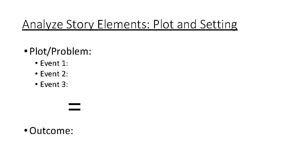 Analyze Story Elements: Plot and Setting • Plot/Problem: • Event 1: • Event 2: