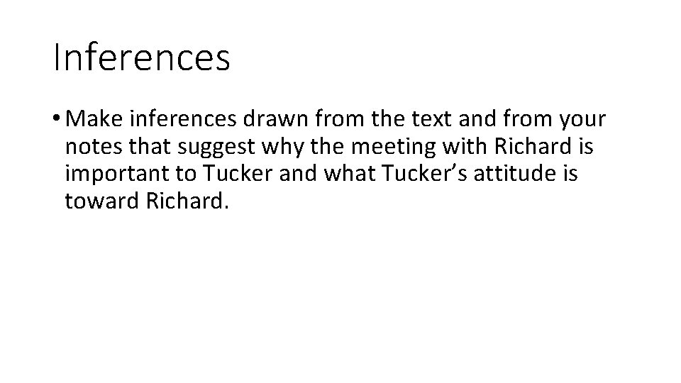 Inferences • Make inferences drawn from the text and from your notes that suggest