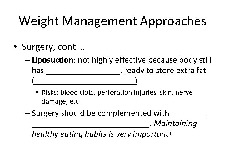 Weight Management Approaches • Surgery, cont…. – Liposuction: not highly effective because body still