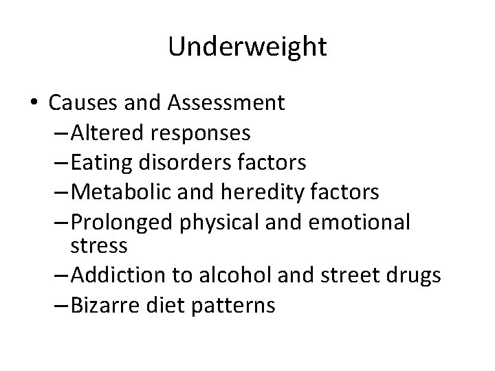 Underweight • Causes and Assessment – Altered responses – Eating disorders factors – Metabolic