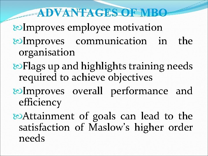 ADVANTAGES OF MBO Improves employee motivation Improves communication in the organisation Flags up and