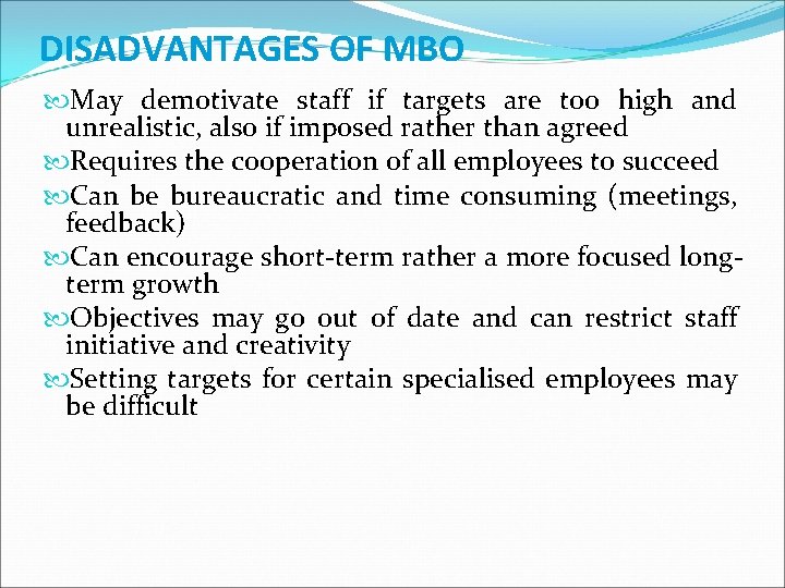 DISADVANTAGES OF MBO May demotivate staff if targets are too high and unrealistic, also