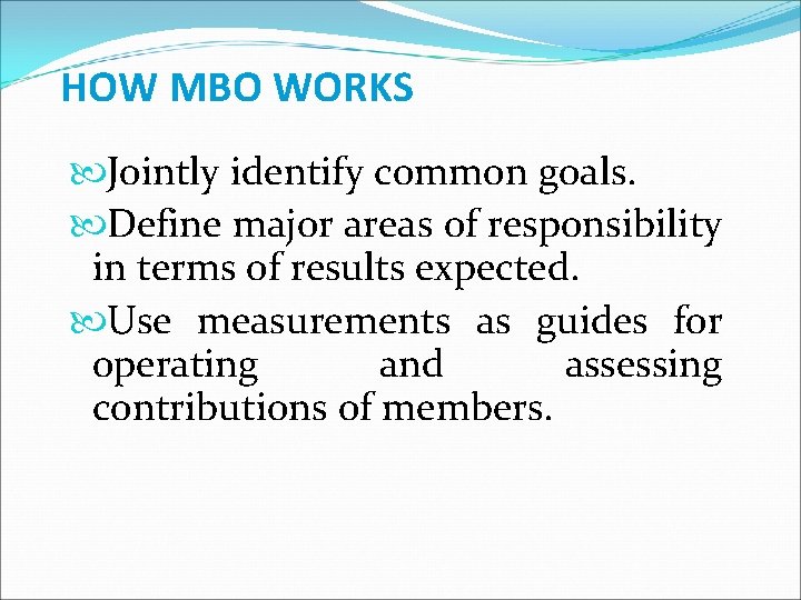 HOW MBO WORKS Jointly identify common goals. Define major areas of responsibility in terms