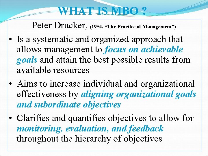 WHAT IS MBO ? Peter Drucker, (1954, “The Practice of Management”) • Is a