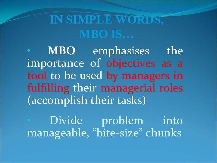 IN SIMPLE WORDS, MBO IS… • MBO emphasises the importance of objectives as a