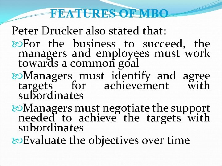 FEATURES OF MBO Peter Drucker also stated that: For the business to succeed, the