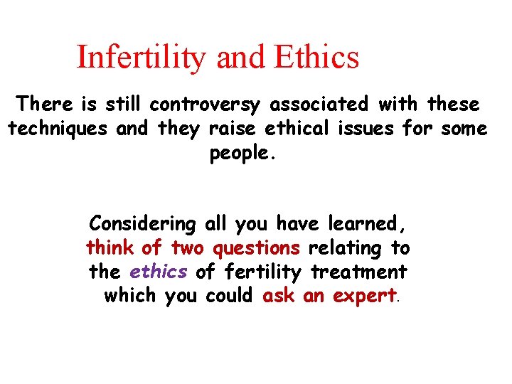 Infertility and Ethics There is still controversy associated with these techniques and they raise
