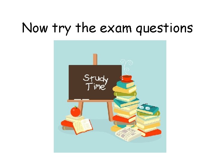 Now try the exam questions 