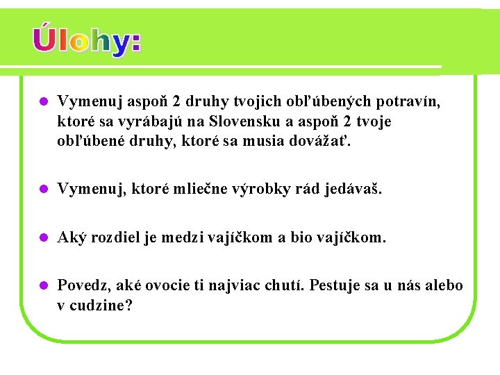 l Vymenuj aspoň 2 druhy tvojich obľúbených potravín, ktoré sa vyrábajú na Slovensku a