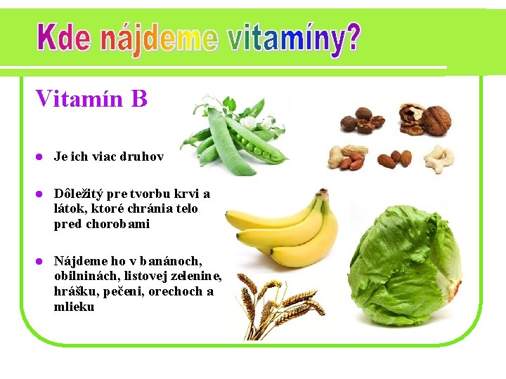 Vitamín B l Je ich viac druhov l Dôležitý pre tvorbu krvi a látok,
