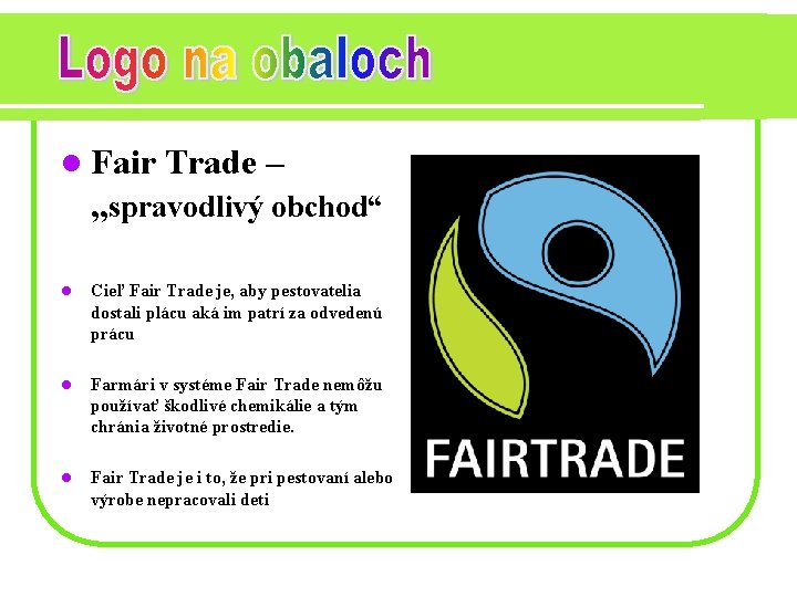 l Fair Trade – „spravodlivý obchod“ l Cieľ Fair Trade je, aby pestovatelia dostali