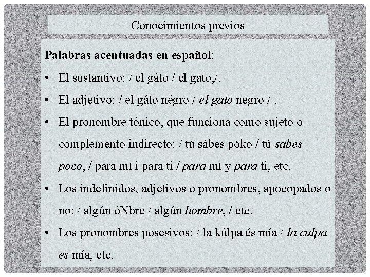 Conocimientos previos Palabras acentuadas en español: • El sustantivo: / el gáto / el