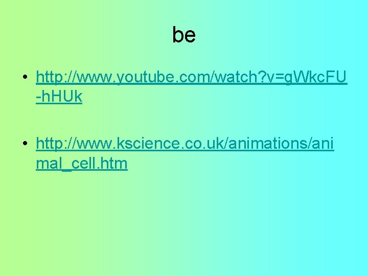 be • http: //www. youtube. com/watch? v=g. Wkc. FU -h. HUk • http: //www.