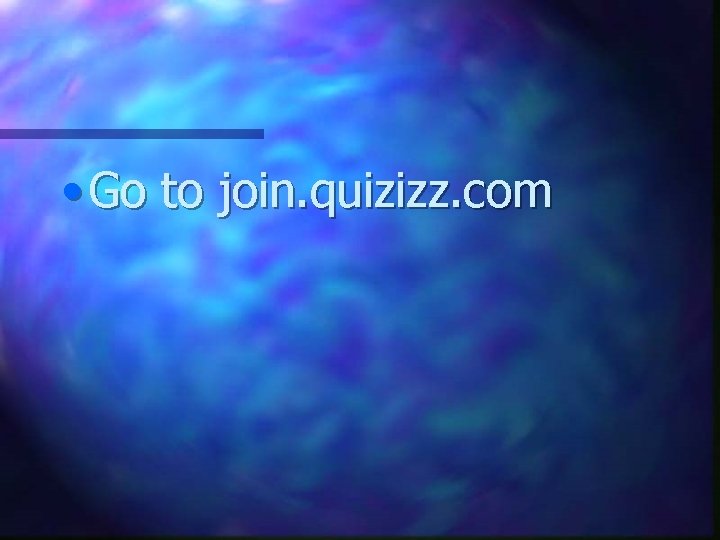  • Go to join. quizizz. com 