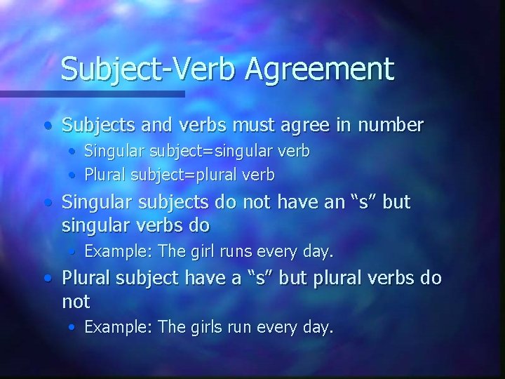 Subject-Verb Agreement • Subjects and verbs must agree in number • Singular subject=singular verb