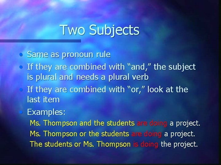 Two Subjects • • Same as pronoun rule If they are combined with “and,
