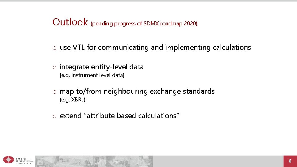 Outlook (pending progress of SDMX roadmap 2020) o use VTL for communicating and implementing