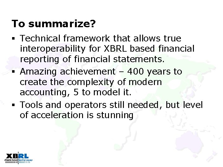 To summarize? § Technical framework that allows true interoperability for XBRL based financial reporting