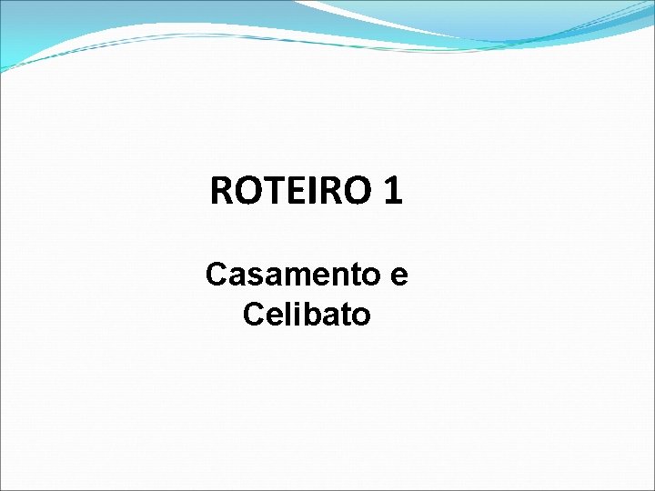 ROTEIRO 1 Casamento e Celibato 