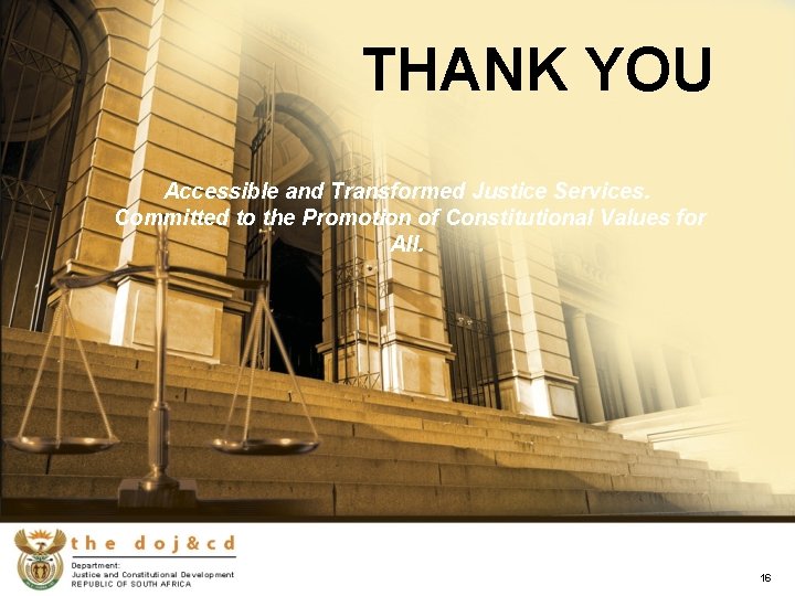 THANK YOU Accessible and Transformed Justice Services. Committed to the Promotion of Constitutional Values