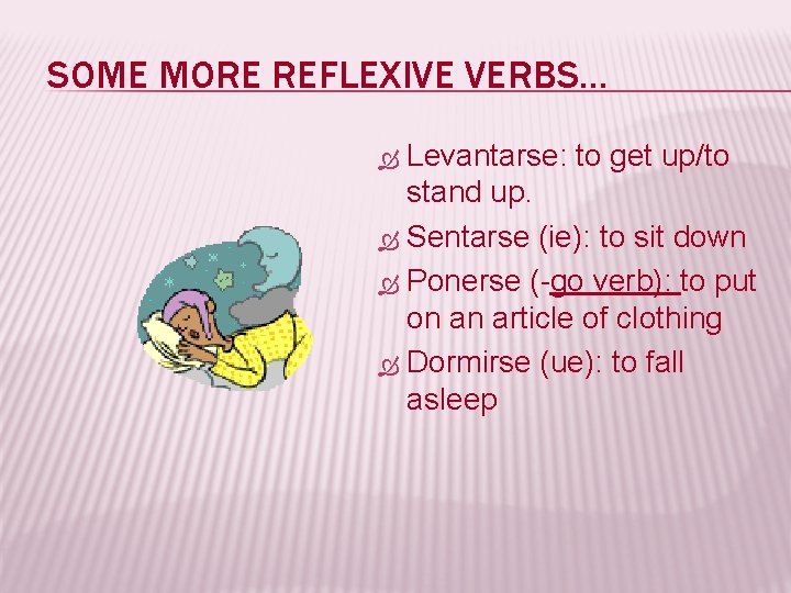 SOME MORE REFLEXIVE VERBS… Levantarse: to get up/to stand up. Sentarse (ie): to sit
