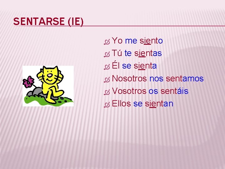 SENTARSE (IE) Yo me siento Tú te sientas Él se sienta Nosotros nos sentamos