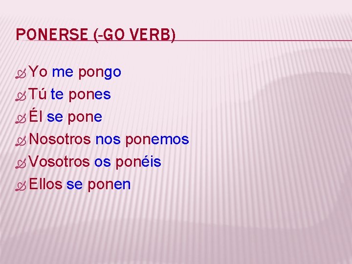 PONERSE (-GO VERB) Yo me pongo Tú te pones Él se pone Nosotros nos