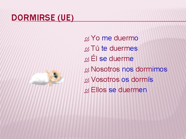DORMIRSE (UE) Yo me duermo Tú te duermes Él se duerme Nosotros nos dormimos