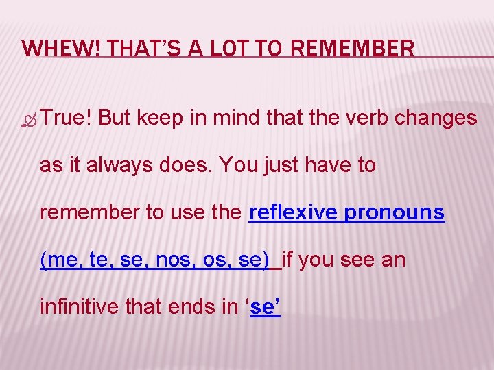 WHEW! THAT’S A LOT TO REMEMBER True! But keep in mind that the verb