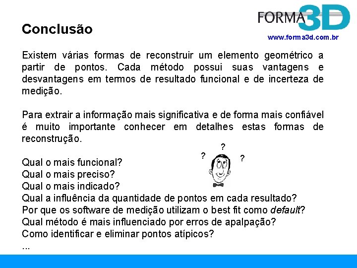 Conclusão www. forma 3 d. com. br Existem várias formas de reconstruir um elemento