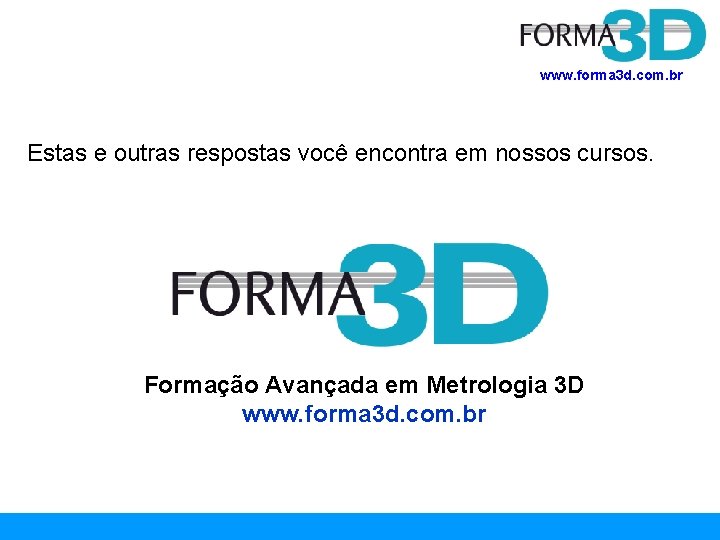 www. forma 3 d. com. br Estas e outras respostas você encontra em nossos